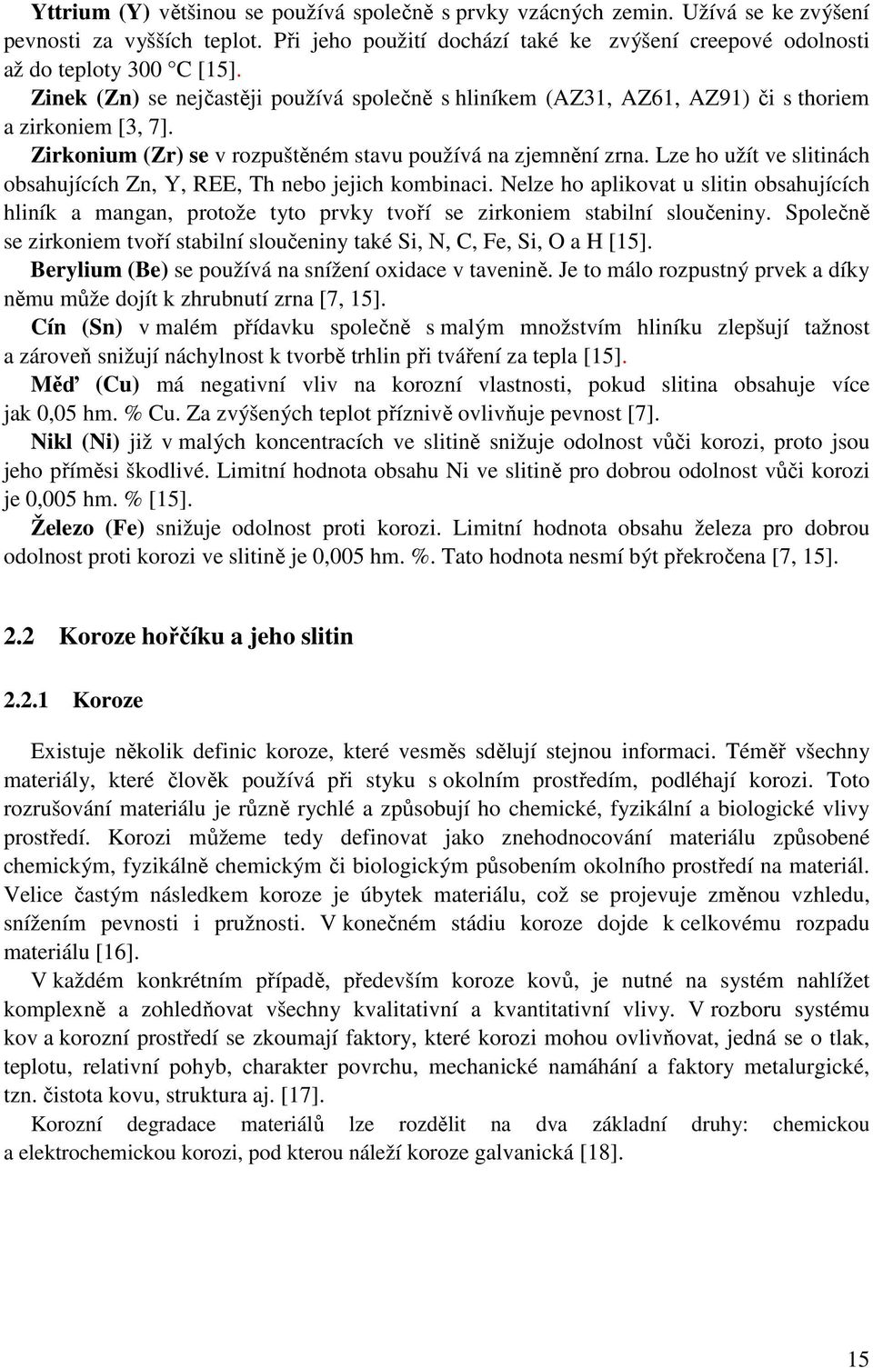 Lze ho užít ve slitinách obsahujících Zn, Y, REE, Th nebo jejich kombinaci. Nelze ho aplikovat u slitin obsahujících hliník a mangan, protože tyto prvky tvoří se zirkoniem stabilní sloučeniny.