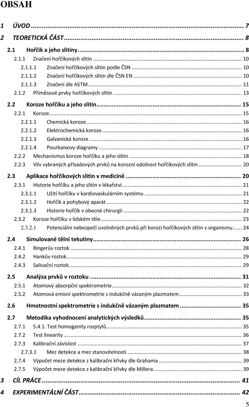 .. 16 2.2.1.3 Galvanická koroze... 16 2.2.1.4 Pourbaixovy diagramy... 17 2.2.2 Mechanismus koroze hořčíku a jeho slitin... 18 2.2.3 Vliv vybraných přísadových prvků na korozní odolnost hořčíkových slitin.