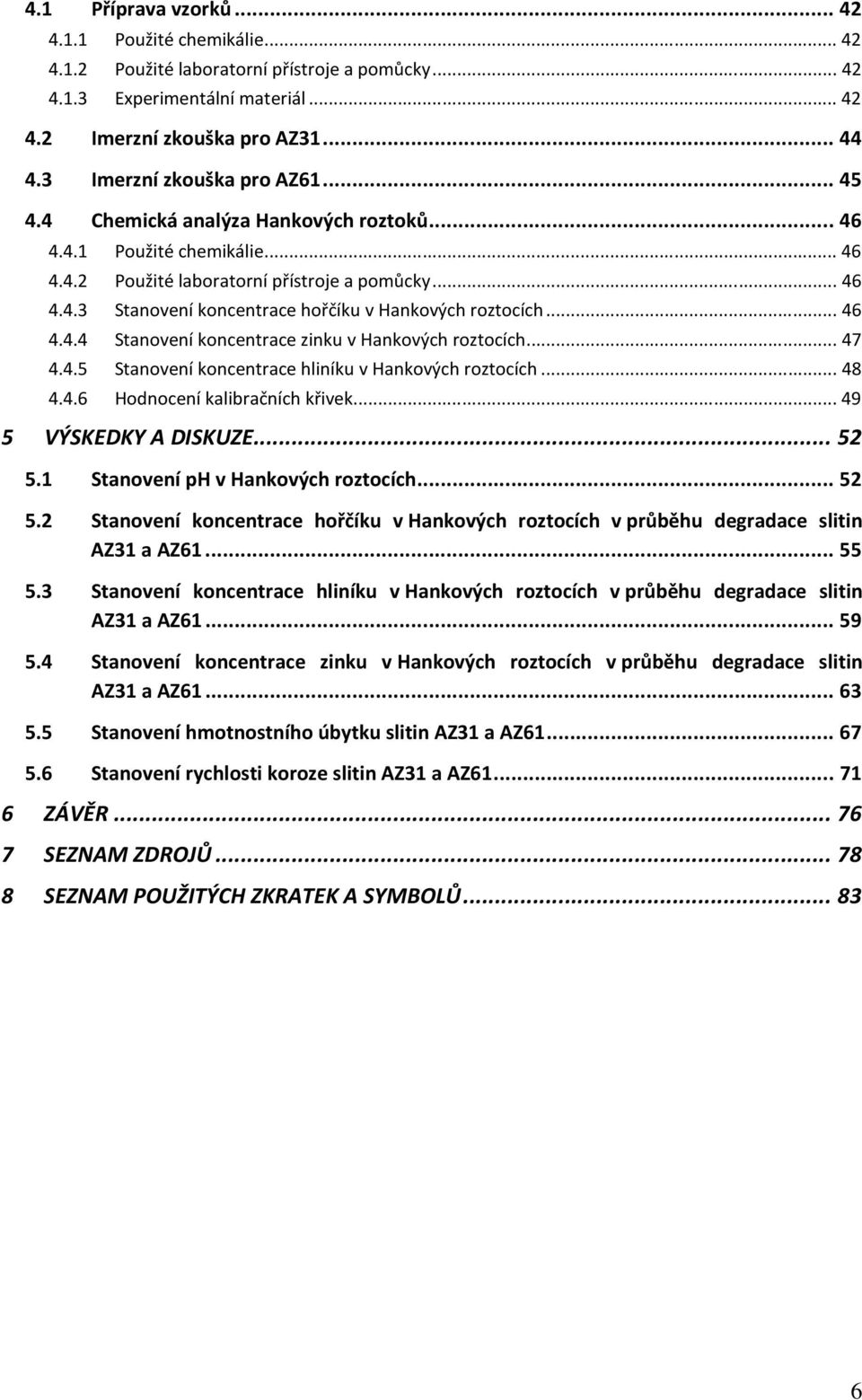 .. 46 4.4.4 Stanovení koncentrace zinku v Hankových roztocích... 47 4.4.5 Stanovení koncentrace hliníku v Hankových roztocích... 48 4.4.6 Hodnocení kalibračních křivek... 49 5 VÝSKEDKY A DISKUZE.