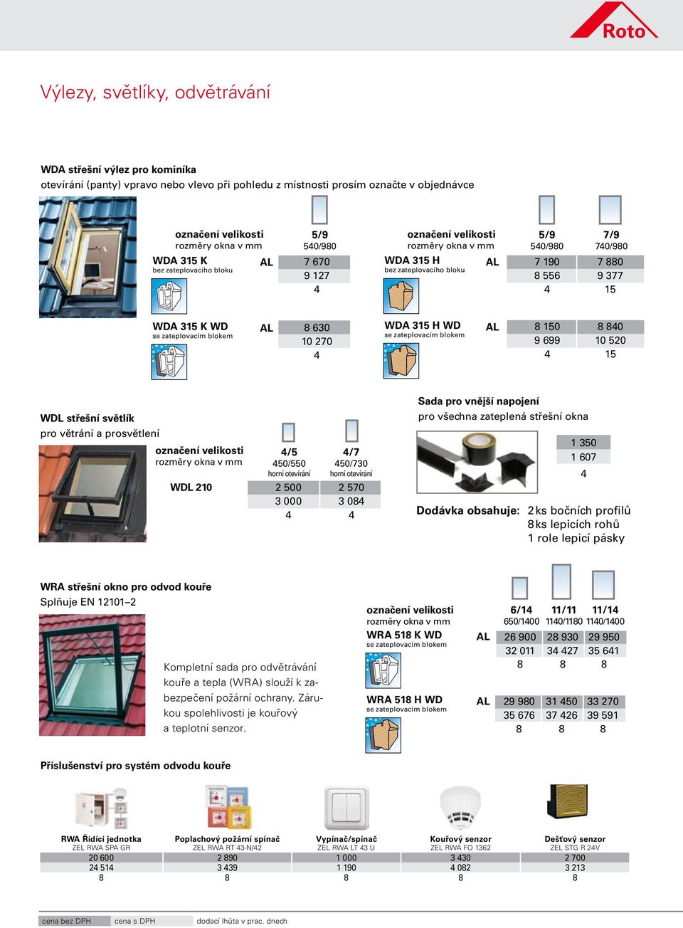 8 630 10 270 WDA 315 H WD se zateplovacím blokem 8 150 8 80 9 699 10 520 15 WDL střešní světlík pro větrání a prosvětlení označení velikosti rozměry okna v mm /5 /7 50/550 50/730 horní otevírání