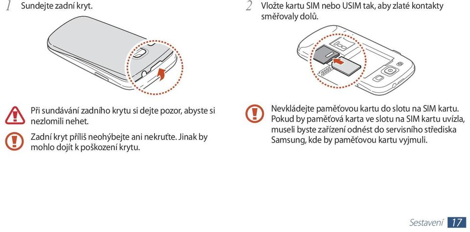 Jinak by mohlo dojít k poškození krytu. Nevkládejte paměťovou kartu do slotu na SIM kartu.