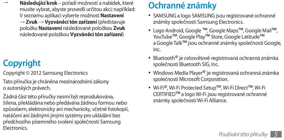 Žádná část této příručky nesmí být reprodukována, šířena, překládána nebo předávána žádnou formou nebo způsobem, elektronicky ani mechanicky, včetně fotokopií, natáčení ani žádnými jinými systémy pro