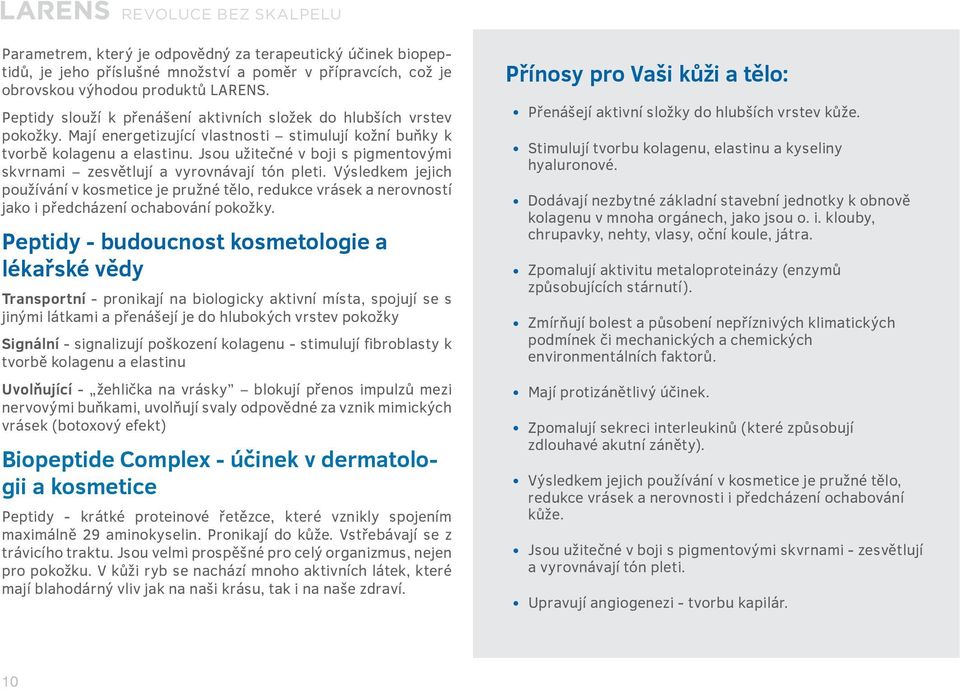 Jsou užitečné v boji s pigmentovými skvrnami zesvětlují a vyrovnávají tón pleti.