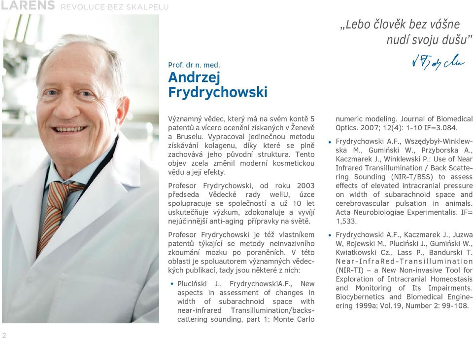 Profesor Frydrychowski, od roku 2003 předseda Vědecké rady wellu, úzce spolupracuje se společností a už 10 let uskutečňuje výzkum, zdokonaluje a vyvíjí nejúčinnější anti-aging přípravky na světě.