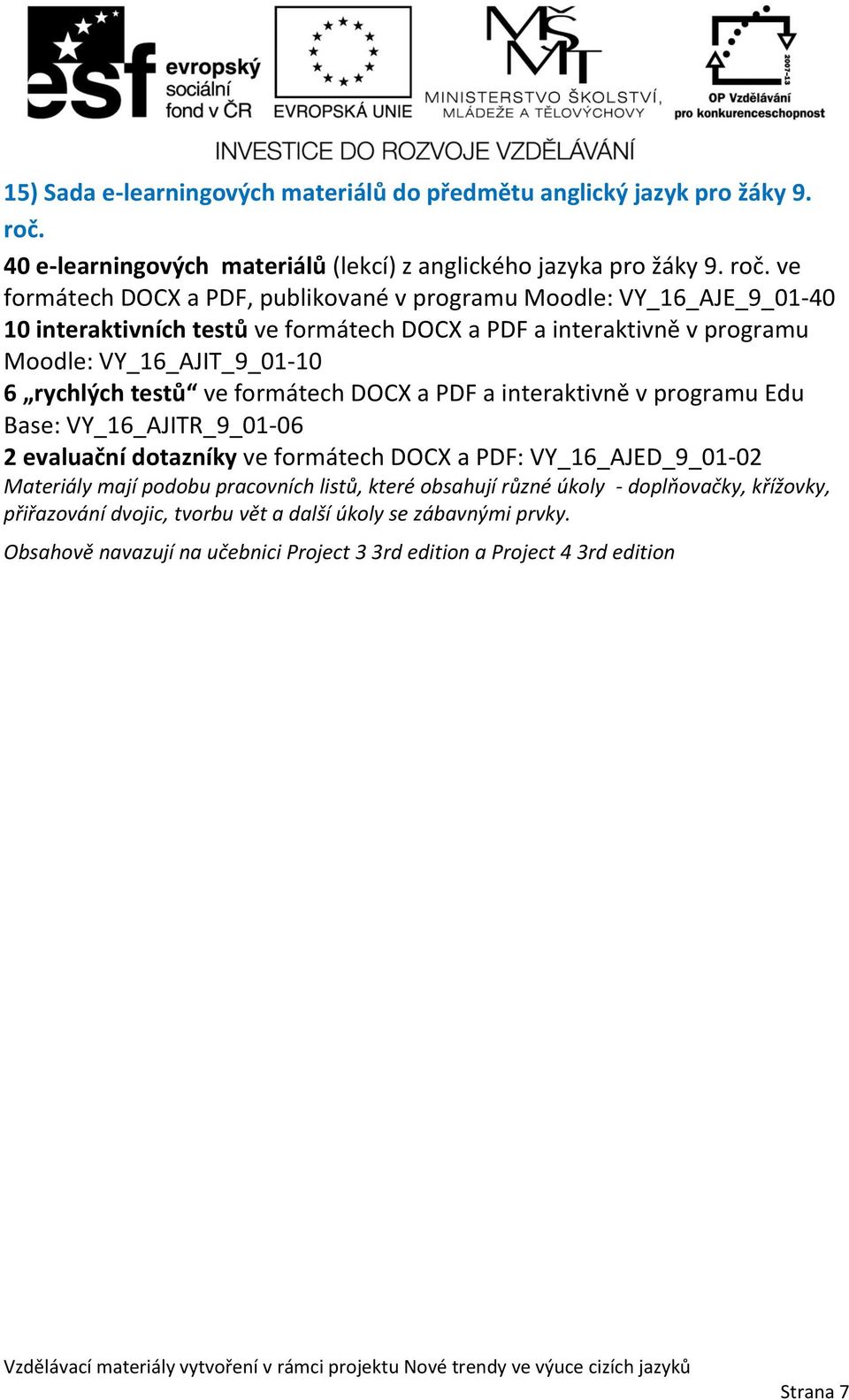 ve formátech DOCX a PDF, publikované v programu Moodle: VY_16_AJE_9_01-40 Moodle: VY_16_AJIT_9_01-10 6 rychlých testů ve formátech DOCX a
