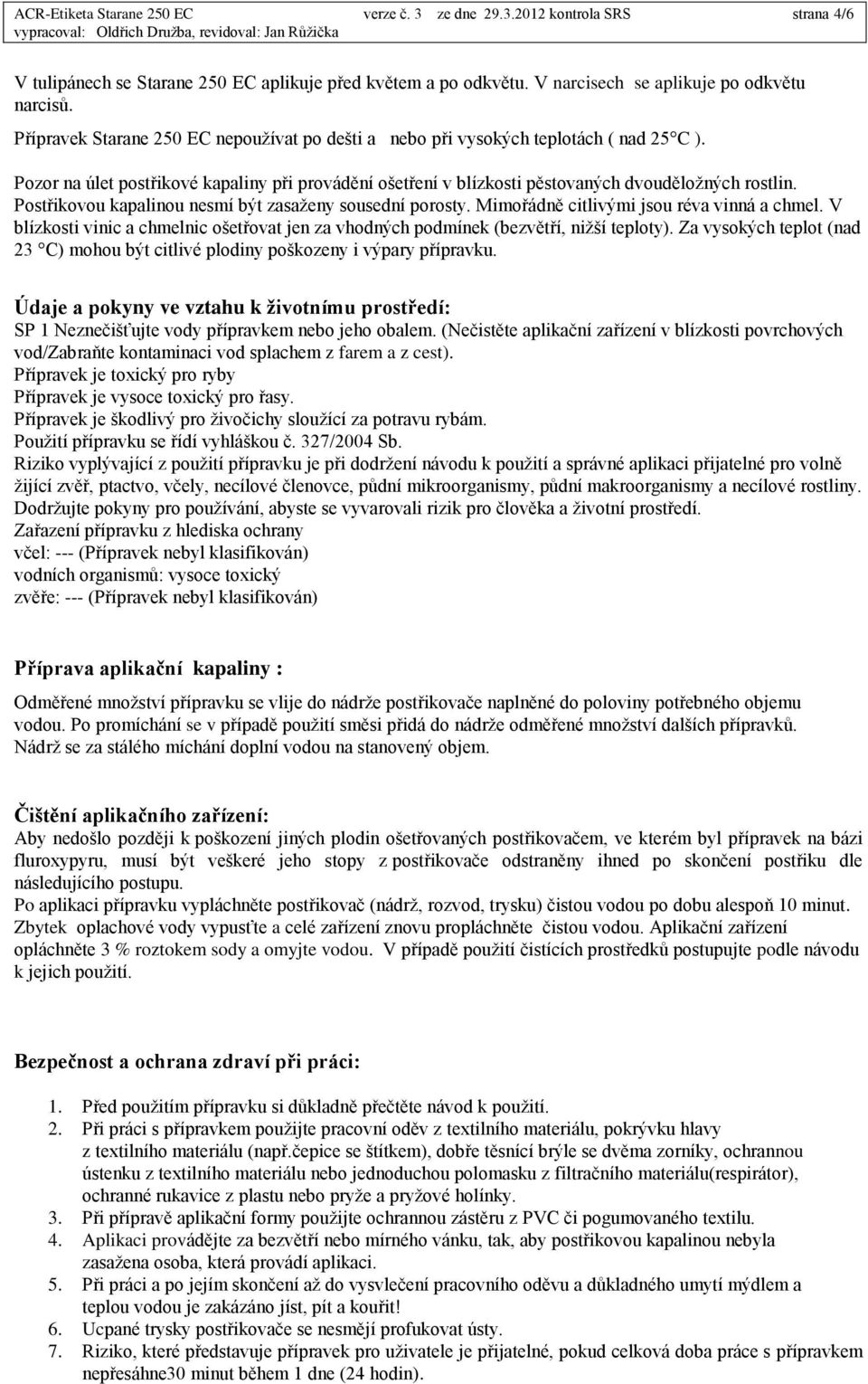 Postřikovou kapalinou nesmí být zasaženy sousední porosty. Mimořádně citlivými jsou réva vinná a chmel. V blízkosti vinic a chmelnic ošetřovat jen za vhodných podmínek (bezvětří, nižší teploty).