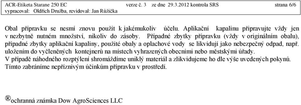 Případné zbytky přípravku (vždy v originálním obalu), případné zbytky aplikační kapaliny, použité obaly a oplachové vody se likvidují jako nebezpečný odpad, např.