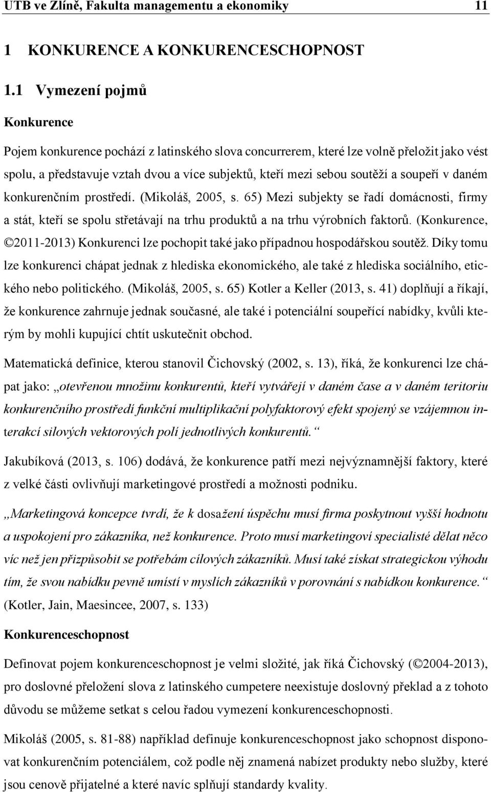 soupeří v daném konkurenčním prostředí. (Mikoláš, 2005, s. 65) Mezi subjekty se řadí domácnosti, firmy a stát, kteří se spolu střetávají na trhu produktů a na trhu výrobních faktorů.