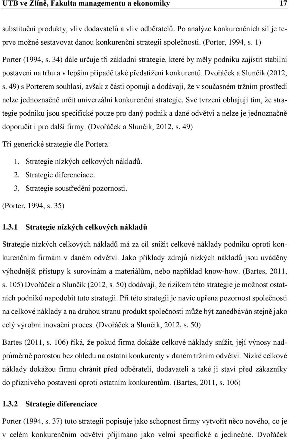 34) dále určuje tři základní strategie, které by měly podniku zajistit stabilní postavení na trhu a v lepším případě také předstižení konkurentů. Dvořáček a Slunčík (2012, s.