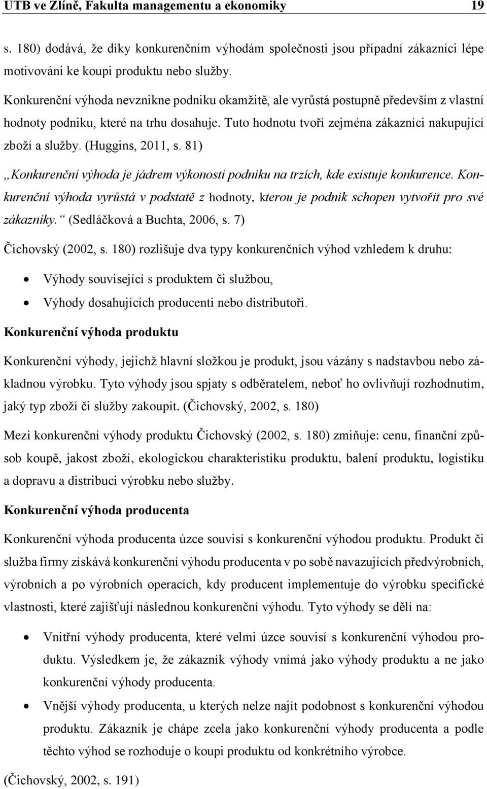 (Huggins, 2011, s. 81) Konkurenční výhoda je jádrem výkonosti podniku na trzích, kde existuje konkurence.