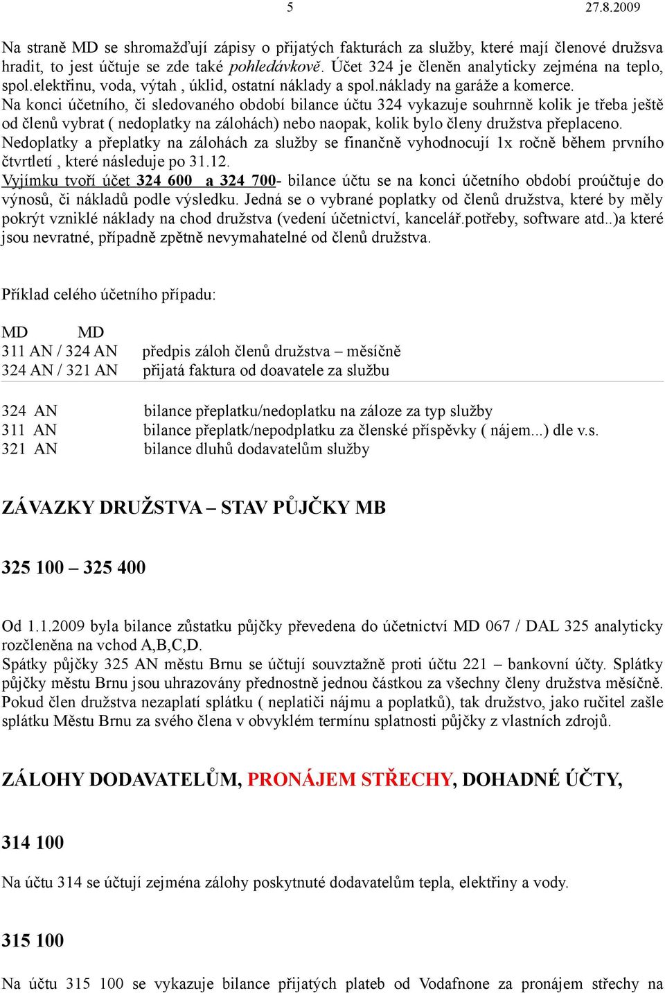 Na konci účetního, či sledovaného období bilance účtu 324 vykazuje souhrnně kolik je třeba ještě od členů vybrat ( nedoplatky na zálohách) nebo naopak, kolik bylo členy družstva přeplaceno.