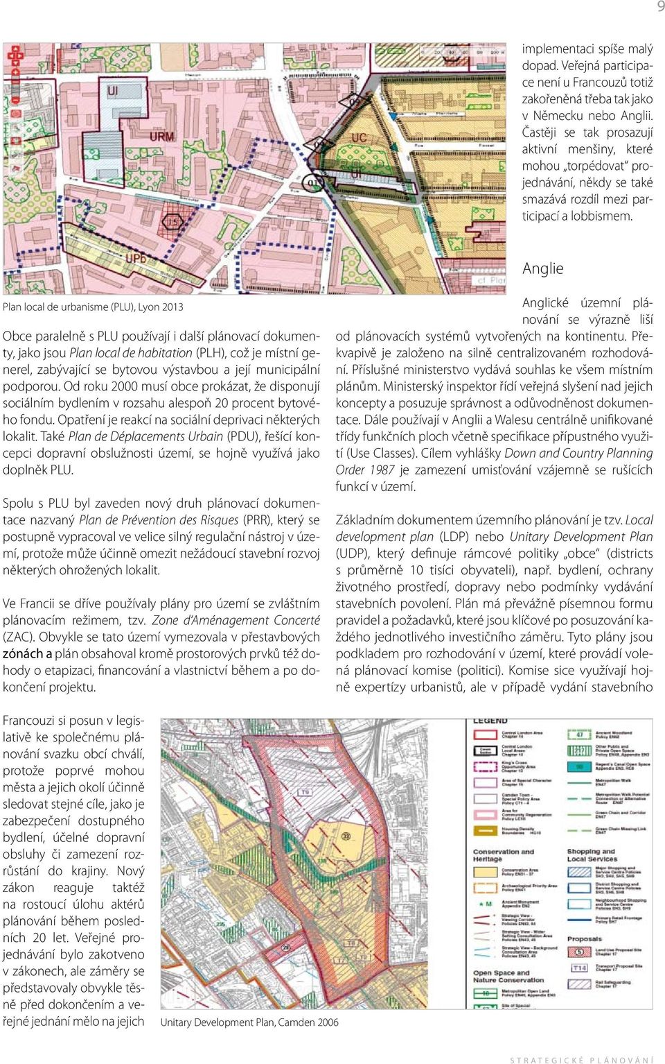 Anglie Plan local de urbanisme (PLU), Lyon 2013 Obce paralelně s PLU používají i další plánovací dokumenty, jako jsou Plan local de habitation (PLH), což je místní generel, zabývající se bytovou