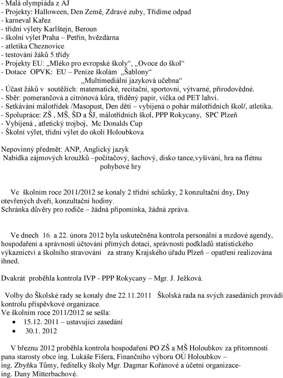 třídy - Projekty EU: Mléko pro evropské školy, Ovoce do škol - Dotace OPVK: EU Peníze školám Šablony Multimediální jazyková učebna - Účast žáků v soutěžích: matematické, recitační, sportovní,