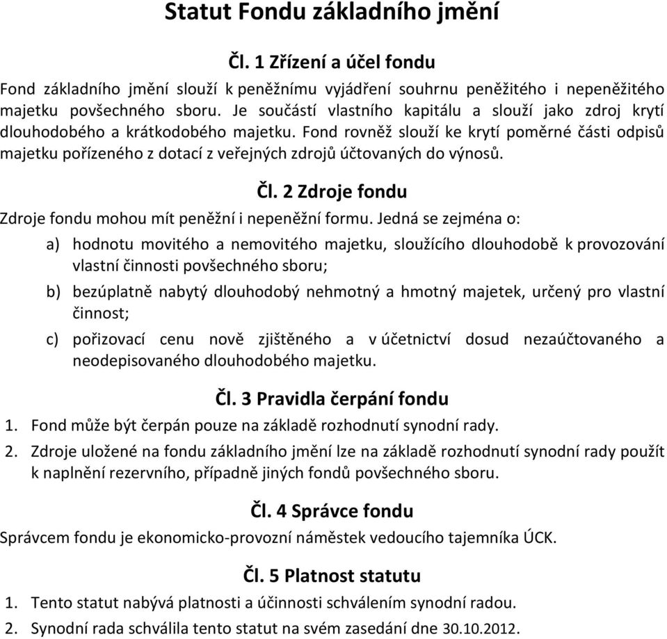 Fond rovněž slouží ke krytí poměrné části odpisů majetku pořízeného z dotací z veřejných zdrojů účtovaných do výnosů. Zdroje fondu mohou mít peněžní i nepeněžní formu.