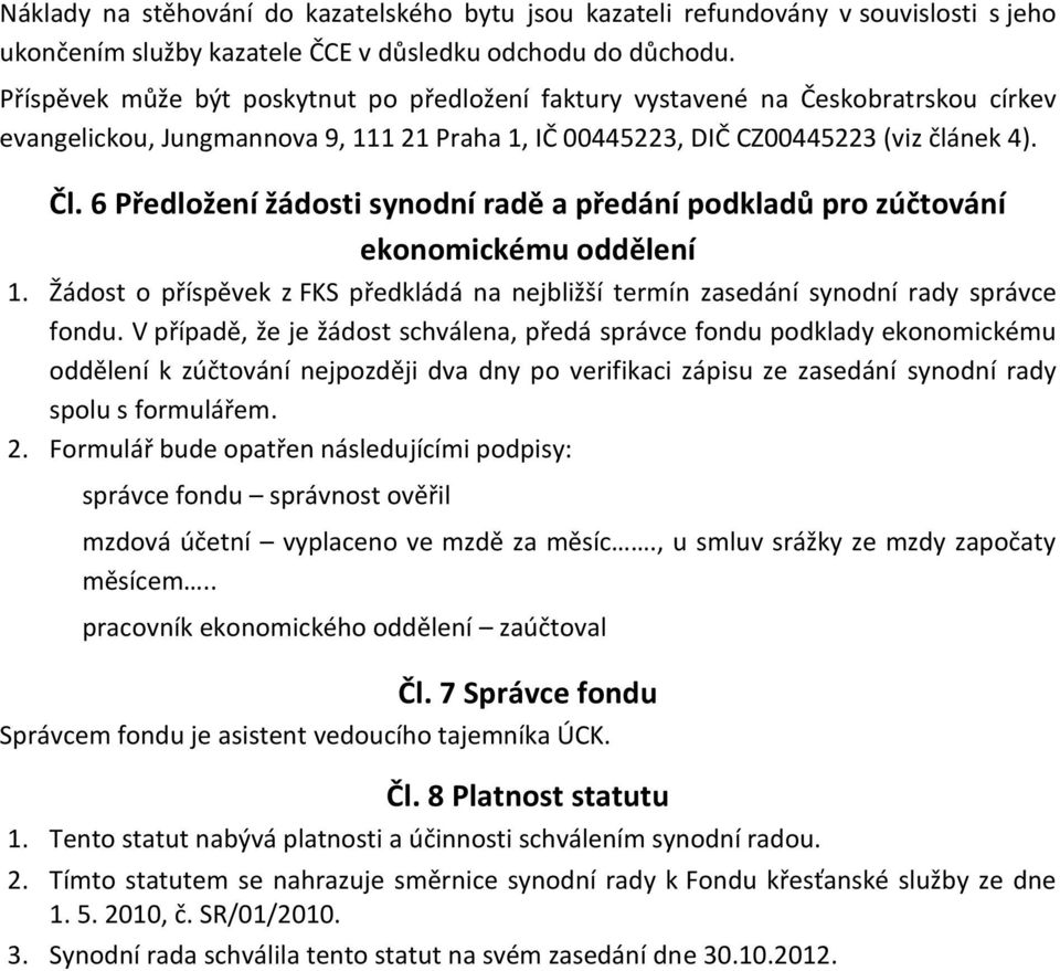 6 Předložení žádosti synodní radě a předání podkladů pro zúčtování ekonomickému oddělení 1. Žádost o příspěvek z FKS předkládá na nejbližší termín zasedání synodní rady správce fondu.