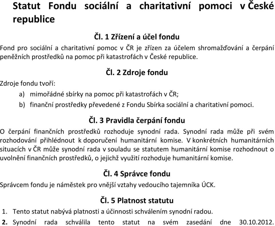 O čerpání finančních prostředků rozhoduje synodní rada. Synodní rada může při svém rozhodování přihlédnout k doporučení humanitární komise.