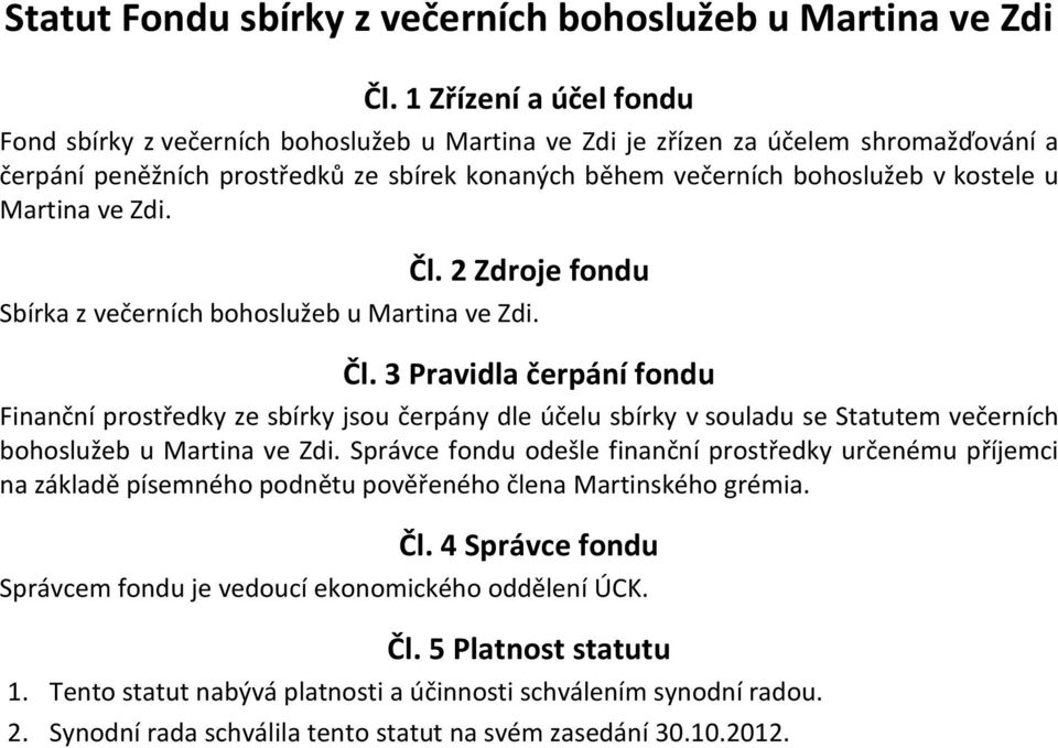 Finanční prostředky ze sbírky jsou čerpány dle účelu sbírky v souladu se Statutem večerních bohoslužeb u Martina ve Zdi.