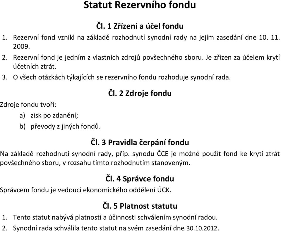 O všech otázkách týkajících se rezervního fondu rozhoduje synodní rada. Zdroje fondu tvoří: a) zisk po zdanění; b) převody z jiných fondů.