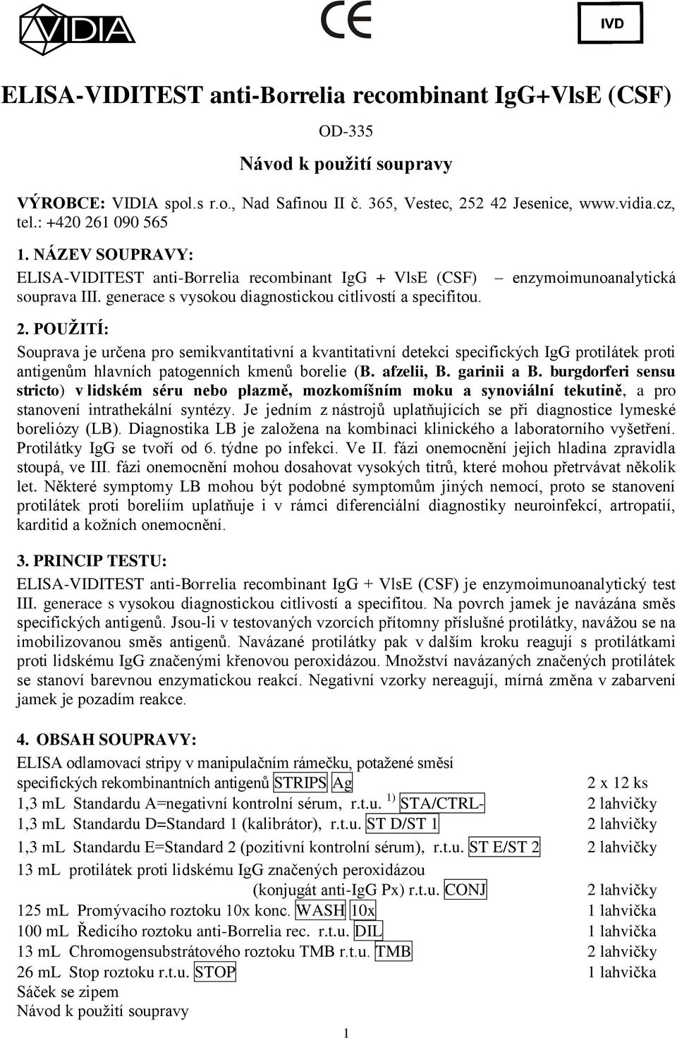POUŽITÍ: Souprava je určena pro semikvantitativní a kvantitativní detekci specifických IgG protilátek proti antigenům hlavních patogenních kmenů borelie (B. afzelii, B. garinii a B.