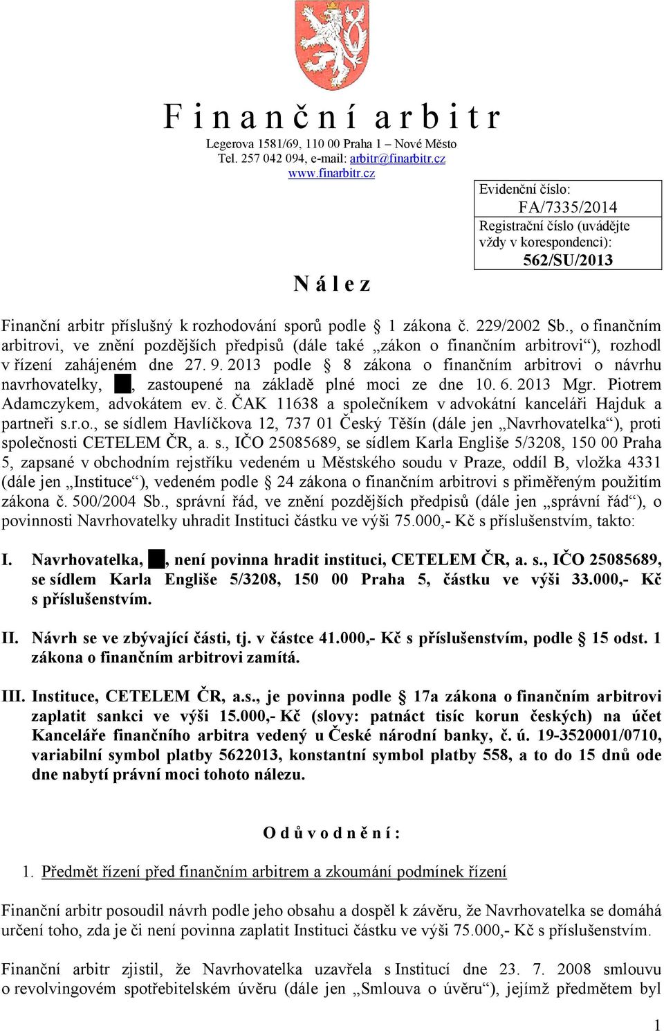 , o finančním arbitrovi, ve znění pozdějších předpisů (dále také zákon o finančním arbitrovi ), rozhodl v řízení zahájeném dne 27. 9.