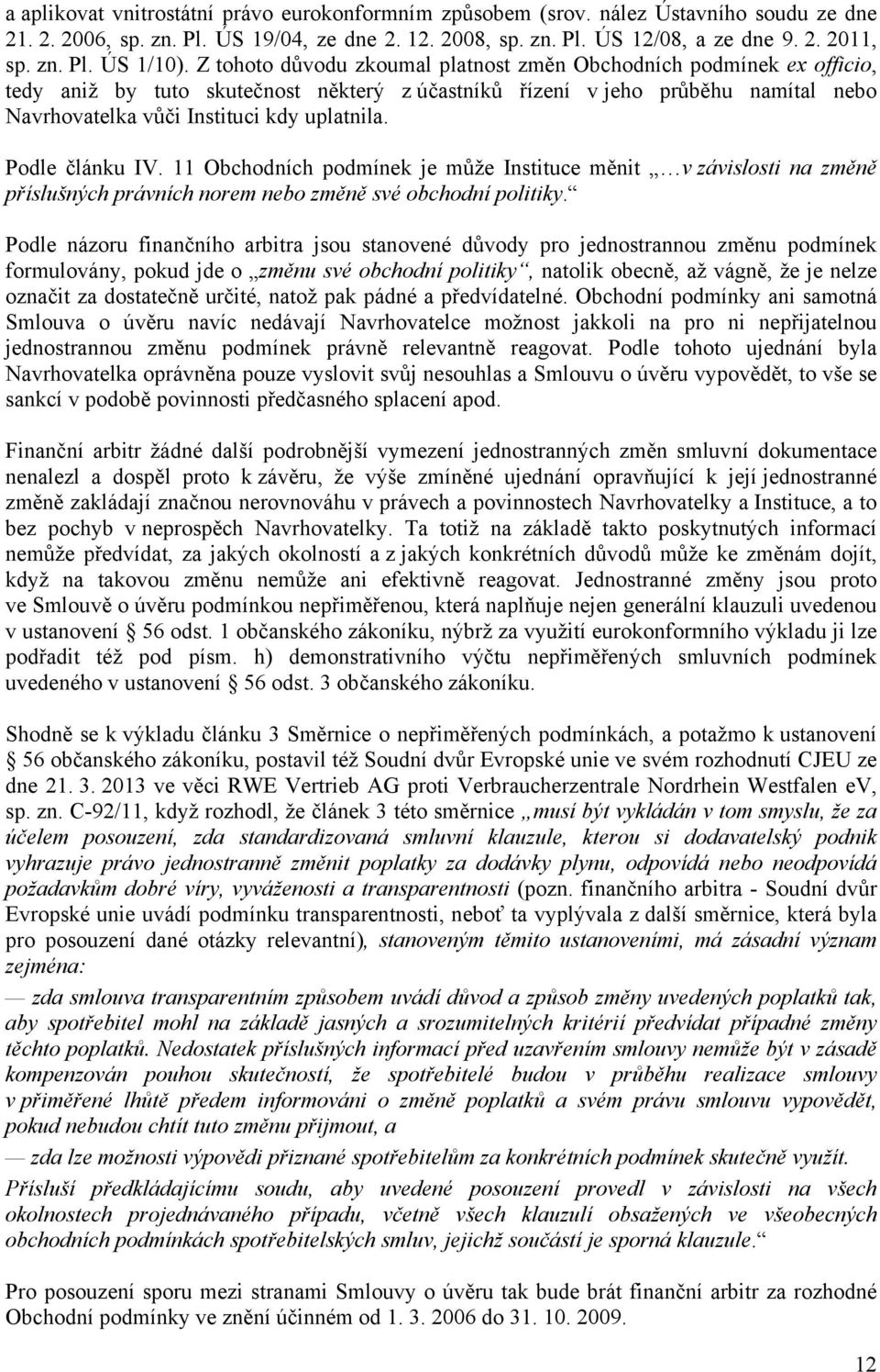 Podle článku IV. 11 Obchodních podmínek je může Instituce měnit v závislosti na změně příslušných právních norem nebo změně své obchodní politiky.