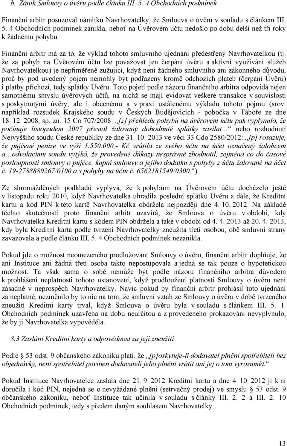 že za pohyb na Úvěrovém účtu lze považovat jen čerpání úvěru a aktivní využívání služeb Navrhovatelkou) je nepřiměřeně zužující, když není žádného smluvního ani zákonného důvodu, proč by pod uvedený