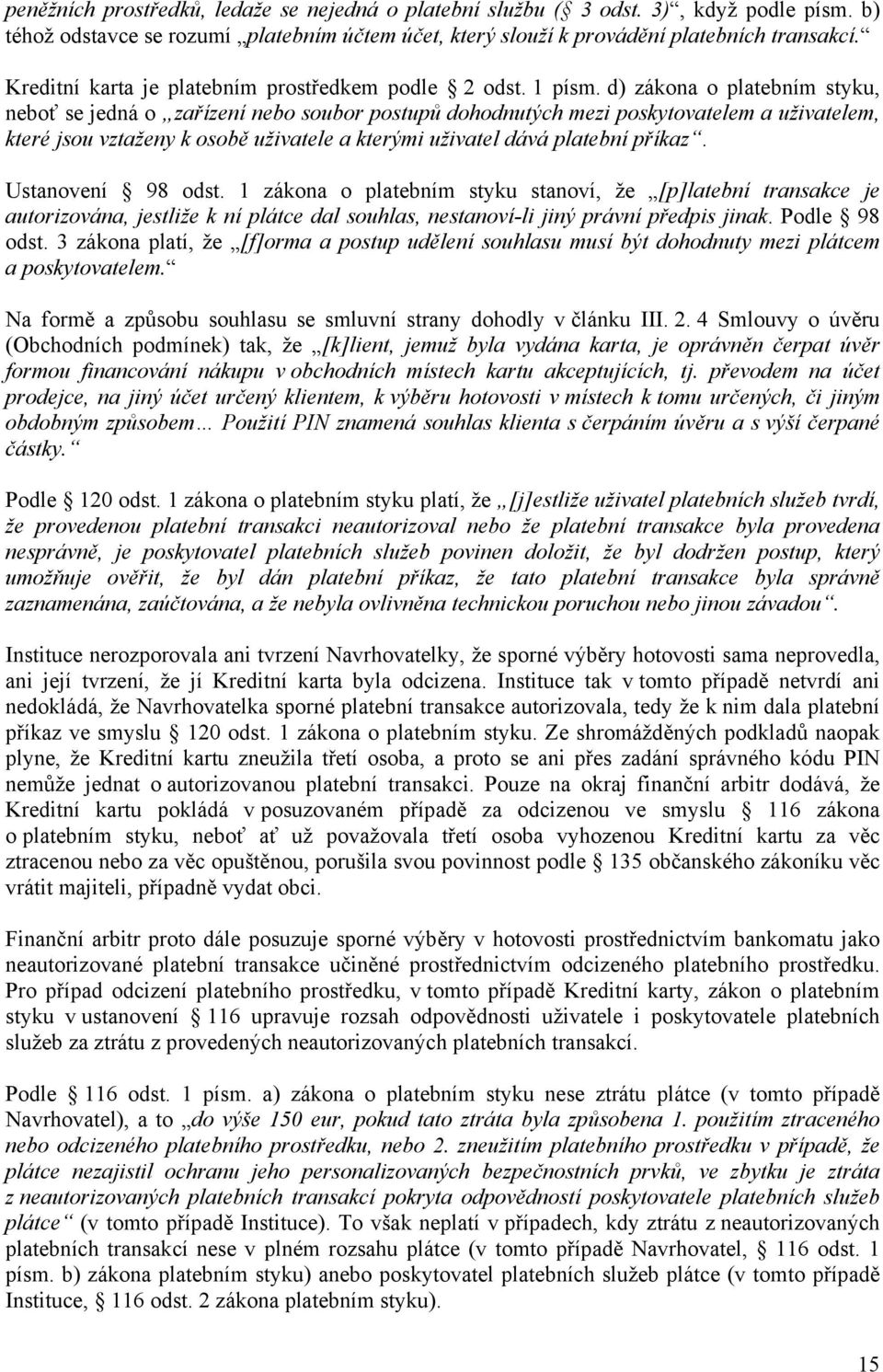 d) zákona o platebním styku, neboť se jedná o zařízení nebo soubor postupů dohodnutých mezi poskytovatelem a uživatelem, které jsou vztaženy k osobě uživatele a kterými uživatel dává platební příkaz.