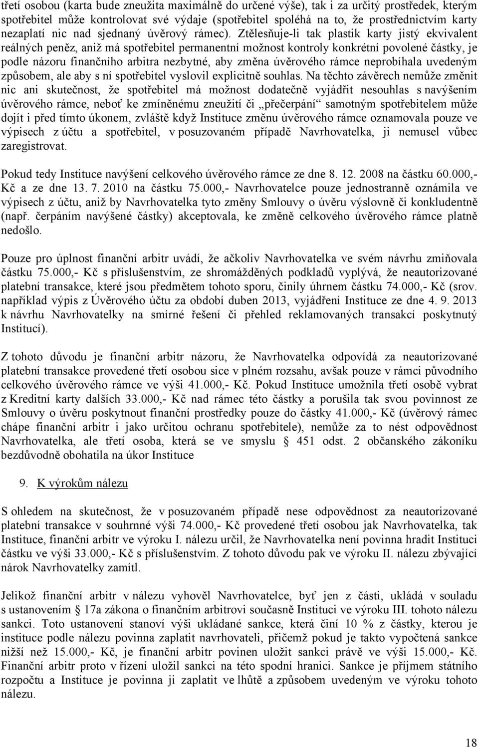 Ztělesňuje-li tak plastik karty jistý ekvivalent reálných peněz, aniž má spotřebitel permanentní možnost kontroly konkrétní povolené částky, je podle názoru finančního arbitra nezbytné, aby změna