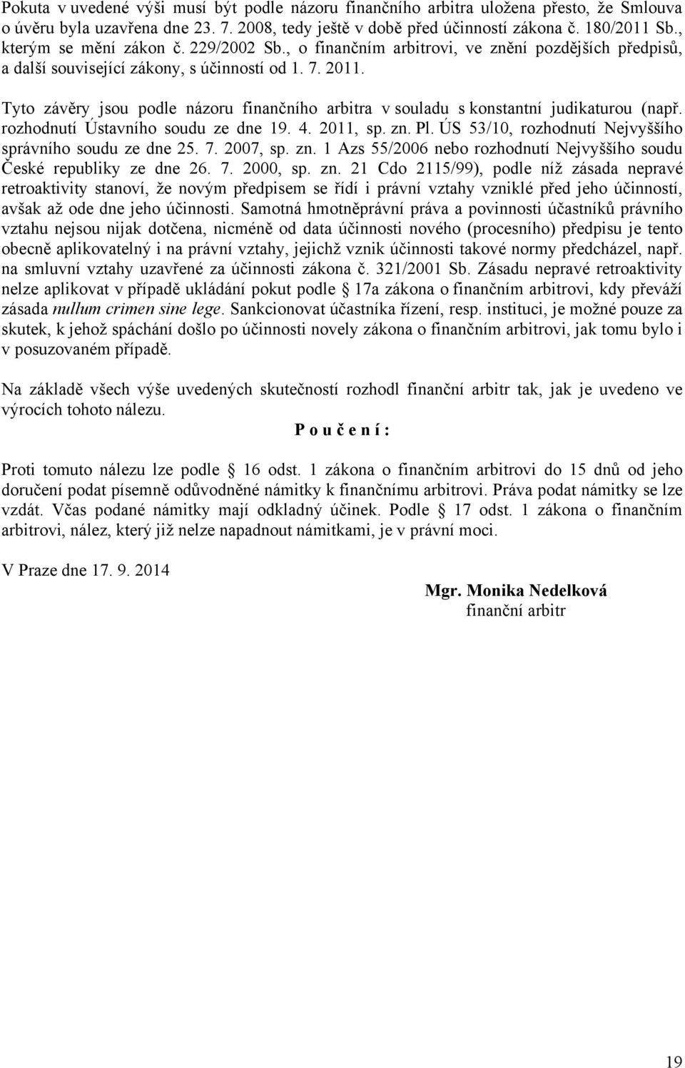 Tyto závěry jsou podle názoru finančního arbitra v souladu s konstantní judikaturou (např. rozhodnutí Ústavního soudu ze dne 19. 4. 2011, sp. zn. Pl.