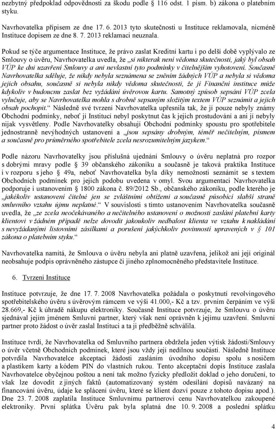 Pokud se týče argumentace Instituce, že právo zaslat Kreditní kartu i po delší době vyplývalo ze Smlouvy o úvěru, Navrhovatelka uvedla, že si nikterak není vědoma skutečnosti, jaký byl obsah VÚP ke