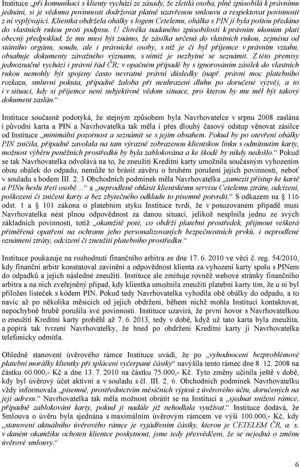 U člověka nadaného způsobilostí k právním úkonům platí obecný předpoklad, že mu musí být známo, že zásilka určená do vlastních rukou, zejména od státního orgánu, soudu, ale i právnické osoby, s níž