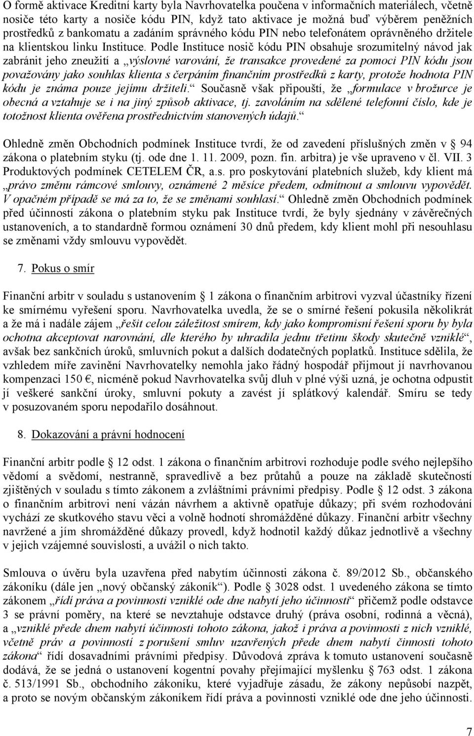 Podle Instituce nosič kódu PIN obsahuje srozumitelný návod jak zabránit jeho zneužití a výslovné varování, že transakce provedené za pomoci PIN kódu jsou považovány jako souhlas klienta s čerpáním