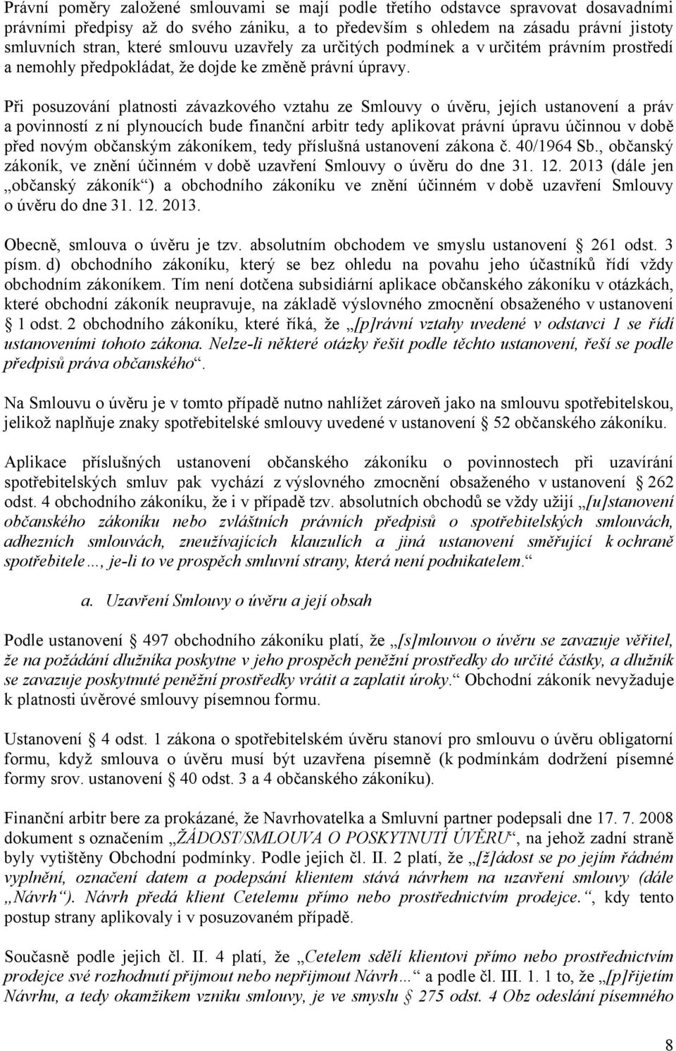 Při posuzování platnosti závazkového vztahu ze Smlouvy o úvěru, jejích ustanovení a práv a povinností z ní plynoucích bude finanční arbitr tedy aplikovat právní úpravu účinnou v době před novým