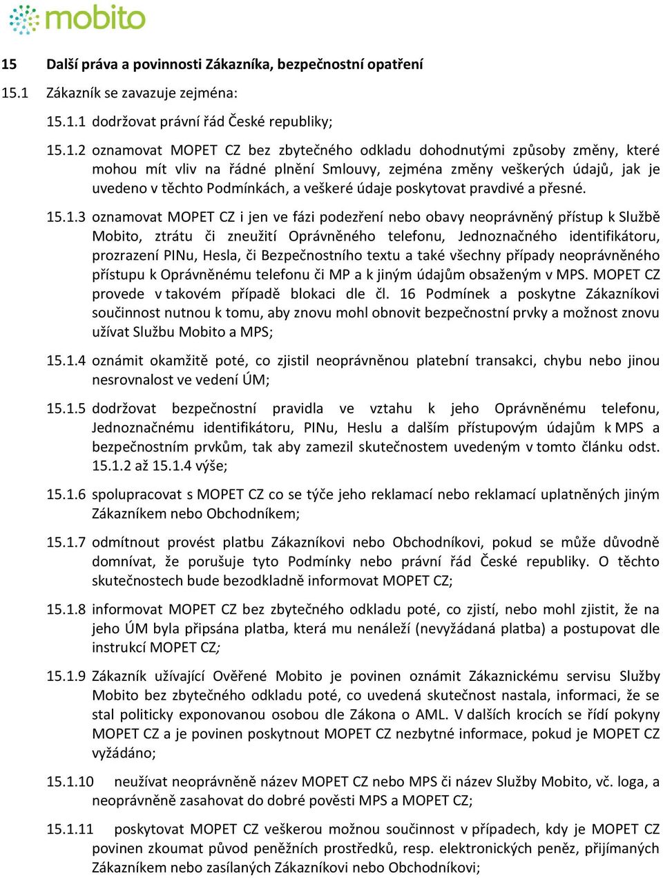 .1.3 oznamovat MOPET CZ i jen ve fázi podezření nebo obavy neoprávněný přístup k Službě Mobito, ztrátu či zneužití Oprávněného telefonu, Jednoznačného identifikátoru, prozrazení PINu, Hesla, či