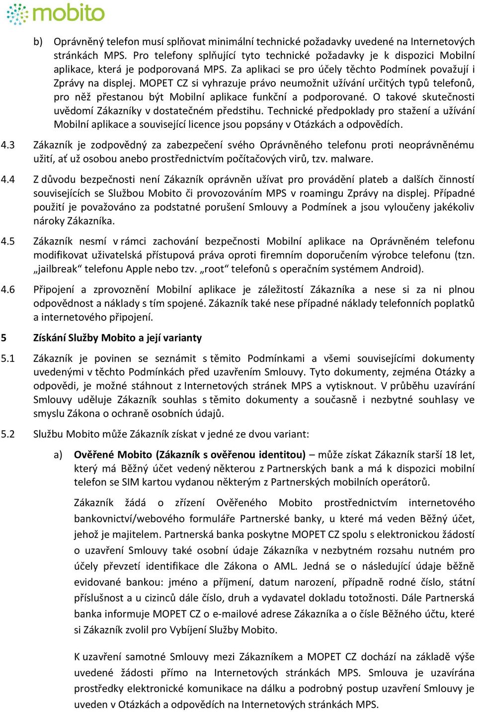 MOPET CZ si vyhrazuje právo neumožnit užívání určitých typů telefonů, pro něž přestanou být Mobilní aplikace funkční a podporované. O takové skutečnosti uvědomí Zákazníky v dostatečném předstihu.