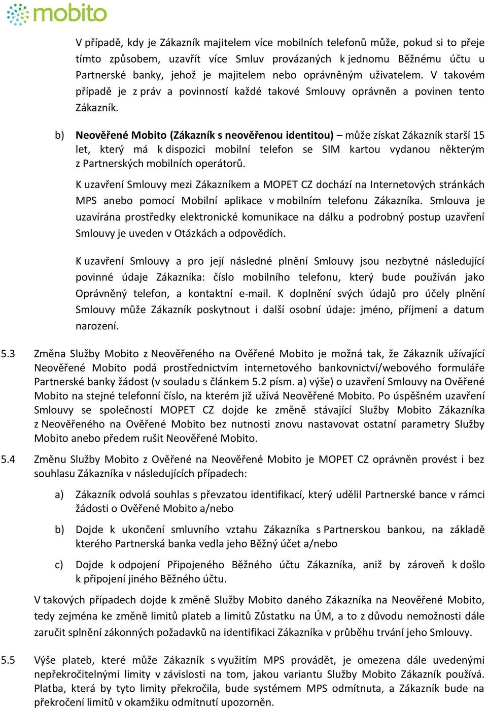 b) Neověřené Mobito (Zákazník s neověřenou identitou) může získat Zákazník starší 15 let, který má k dispozici mobilní telefon se SIM kartou vydanou některým z Partnerských mobilních operátorů.