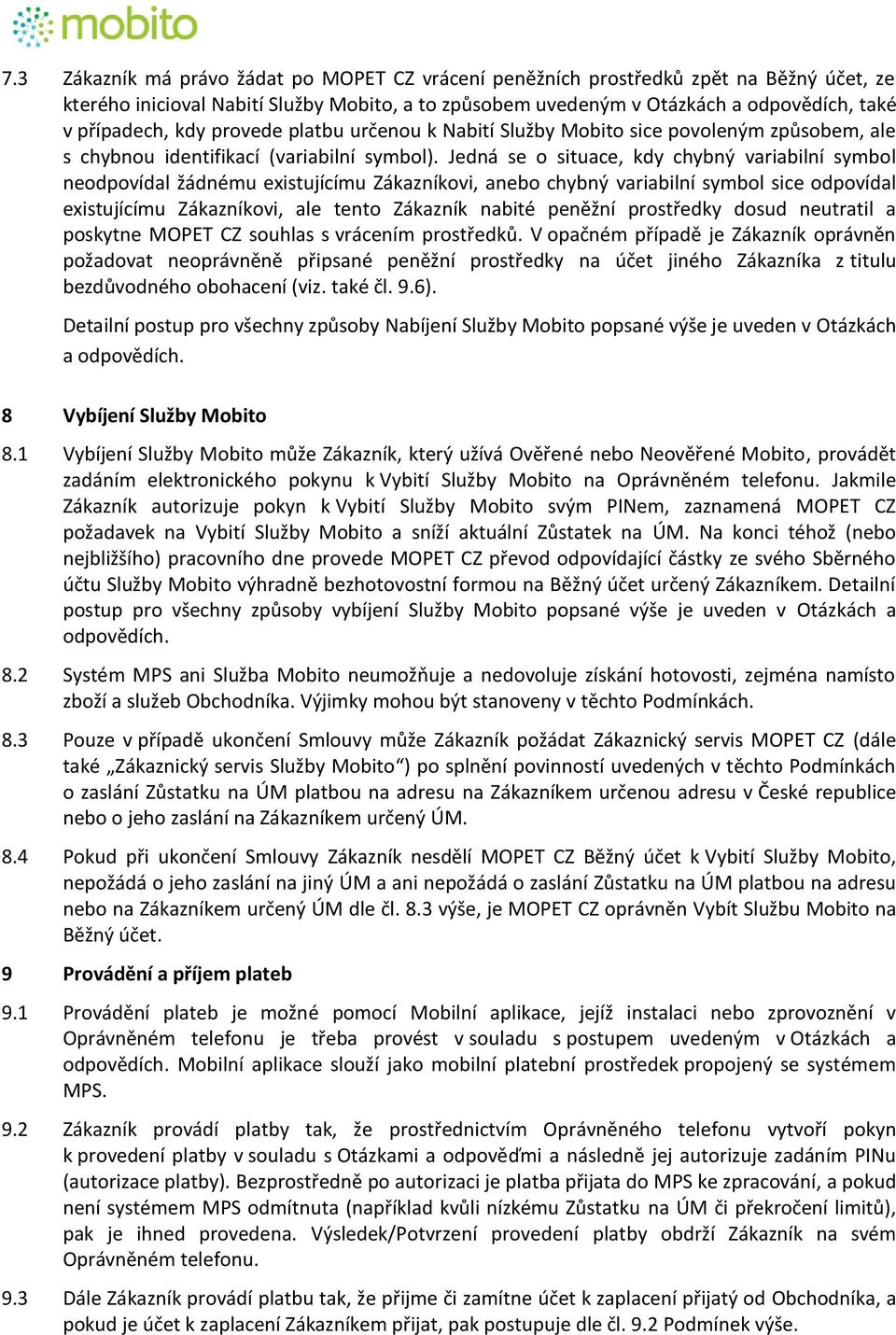 Jedná se o situace, kdy chybný variabilní symbol neodpovídal žádnému existujícímu Zákazníkovi, anebo chybný variabilní symbol sice odpovídal existujícímu Zákazníkovi, ale tento Zákazník nabité