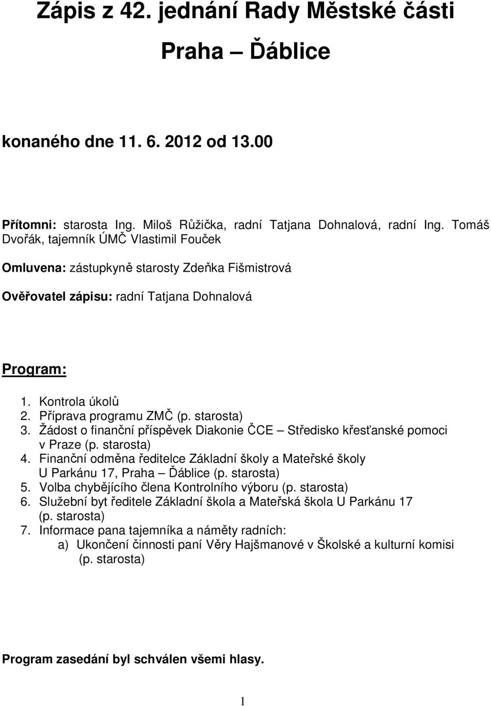 starosta) 3. Žádost o finanční příspěvek Diakonie ČCE Středisko křesťanské pomoci v Praze (p. starosta) 4. Finanční odměna ředitelce Základní školy a Mateřské školy U Parkánu 17, Praha Ďáblice (p.