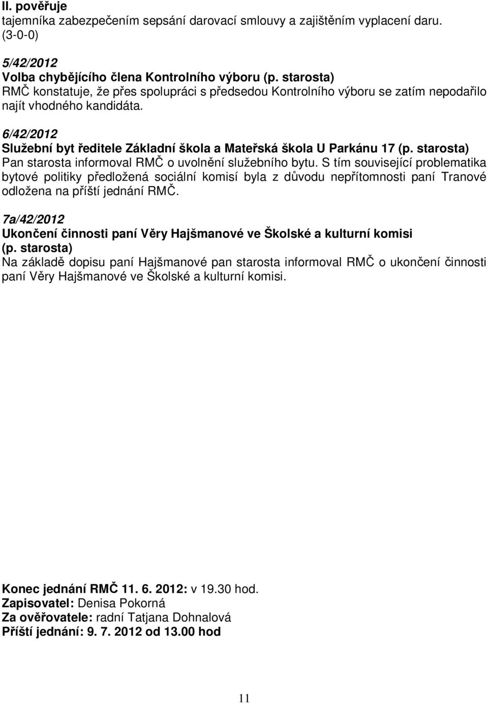 6/42/2012 Služební byt ředitele Základní škola a Mateřská škola U Parkánu 17 (p. starosta) Pan starosta informoval RMČ o uvolnění služebního bytu.