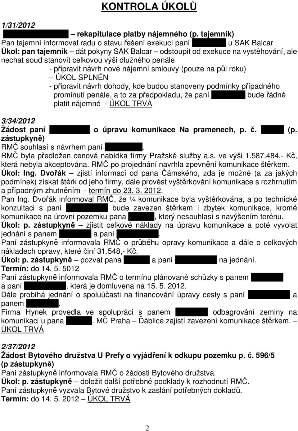 výši dlužného penále - připravit návrh nové nájemní smlouvy (pouze na půl roku) ÚKOL SPLNĚN - připravit návrh dohody, kde budou stanoveny podmínky případného prominutí penále, a to za předpokladu, že