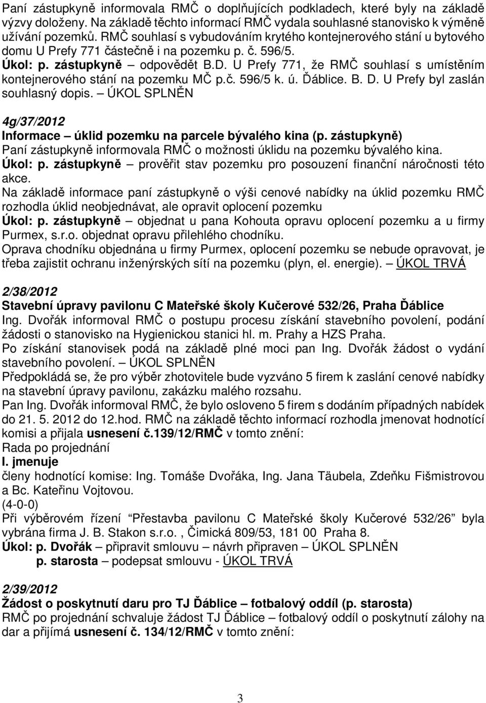 U Prefy 771, že RMČ souhlasí s umístěním kontejnerového stání na pozemku MČ p.č. 596/5 k. ú. Ďáblice. B. D. U Prefy byl zaslán souhlasný dopis.