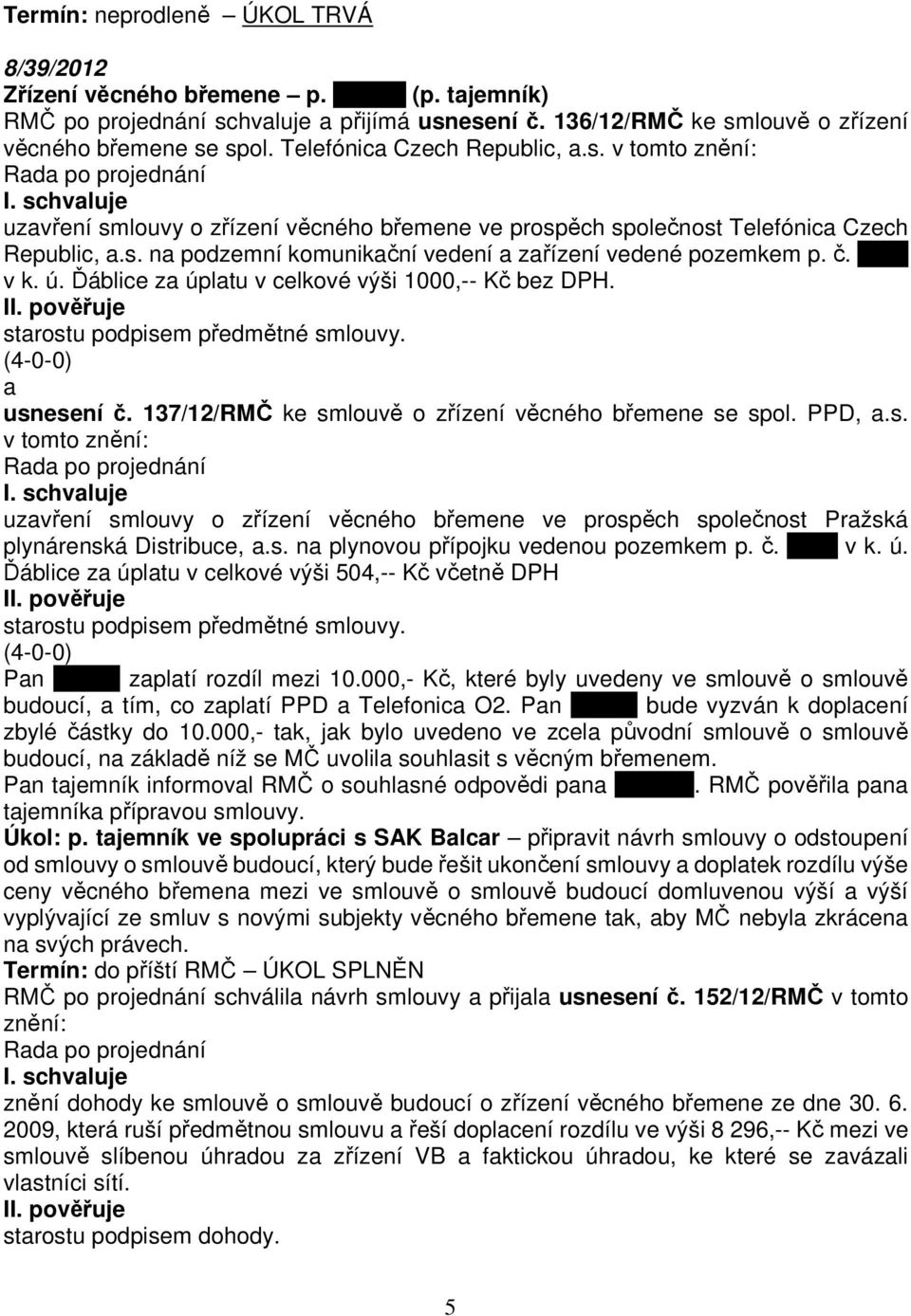 č. 1123 v k. ú. Ďáblice za úplatu v celkové výši 1000,-- Kč bez DPH. starostu podpisem předmětné smlouvy. a usnesení č. 137/12/RMČ ke smlouvě o zřízení věcného břemene se spol. PPD, a.s. v tomto znění: uzavření smlouvy o zřízení věcného břemene ve prospěch společnost Pražská plynárenská Distribuce, a.