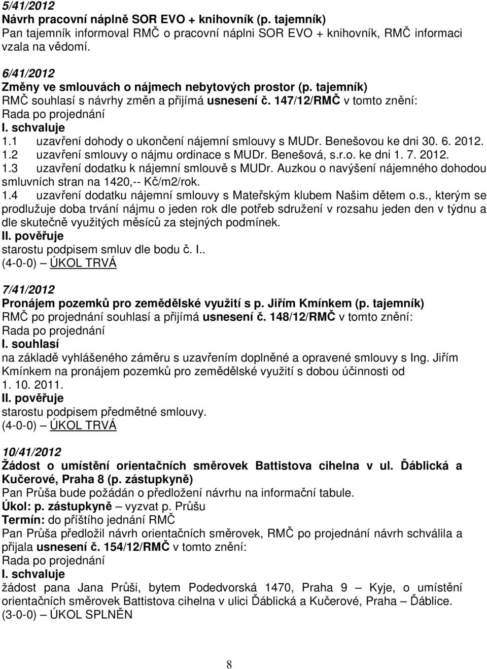 1 uzavření dohody o ukončení nájemní smlouvy s MUDr. Benešovou ke dni 30. 6. 2012. 1.2 uzavření smlouvy o nájmu ordinace s MUDr. Benešová, s.r.o. ke dni 1. 7. 2012. 1.3 uzavření dodatku k nájemní smlouvě s MUDr.