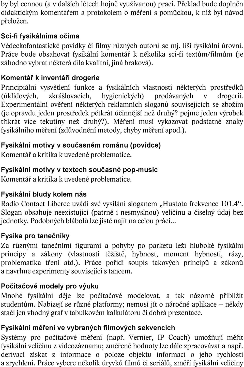 Práce bude obsahovat fysikální komentář k několika sci-fi textům/filmům (je záhodno vybrat některá díla kvalitní, jiná braková).