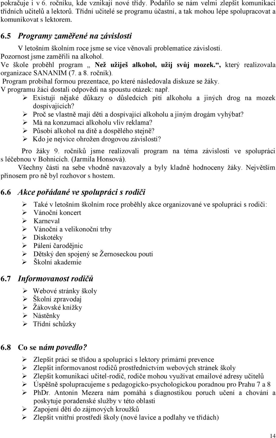 Pozornost jsme zaměřili na alkohol. Ve škole proběhl program Než užiješ alkohol, užij svůj mozek., který realizovala organizace SANANIM (7. a 8. ročník).