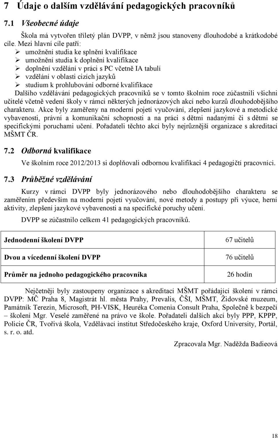 prohlubování odborné kvalifikace Dalšího vzdělávání pedagogických pracovníků se v tomto školním roce zúčastnili všichni učitelé včetně vedení školy v rámci některých jednorázových akcí nebo kurzů