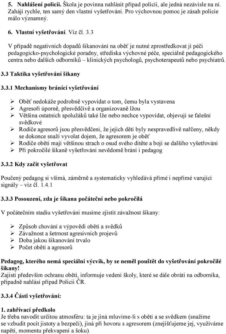 3 V případě negativních dopadů šikanování na oběť je nutné zprostředkovat jí péči pedagogicko-psychologické poradny, střediska výchovné péče, speciálně pedagogického centra nebo dalších odborníků