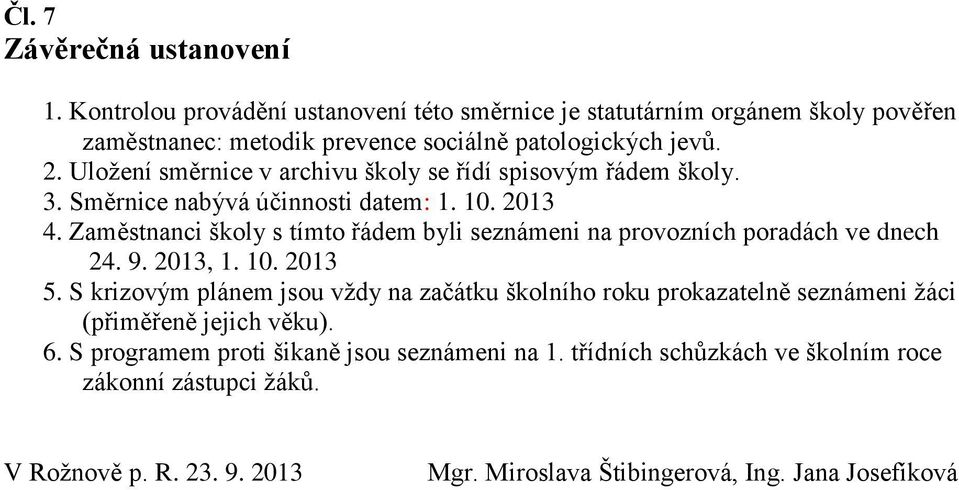 Zaměstnanci školy s tímto řádem byli seznámeni na provozních poradách ve dnech 24. 9. 2013, 1. 10. 2013 5.