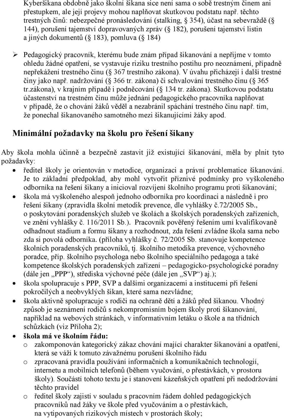 pomluva ( 184) Pedagogický pracovník, kterému bude znám případ šikanování a nepřijme v tomto ohledu žádné opatření, se vystavuje riziku trestního postihu pro neoznámení, případně nepřekážení