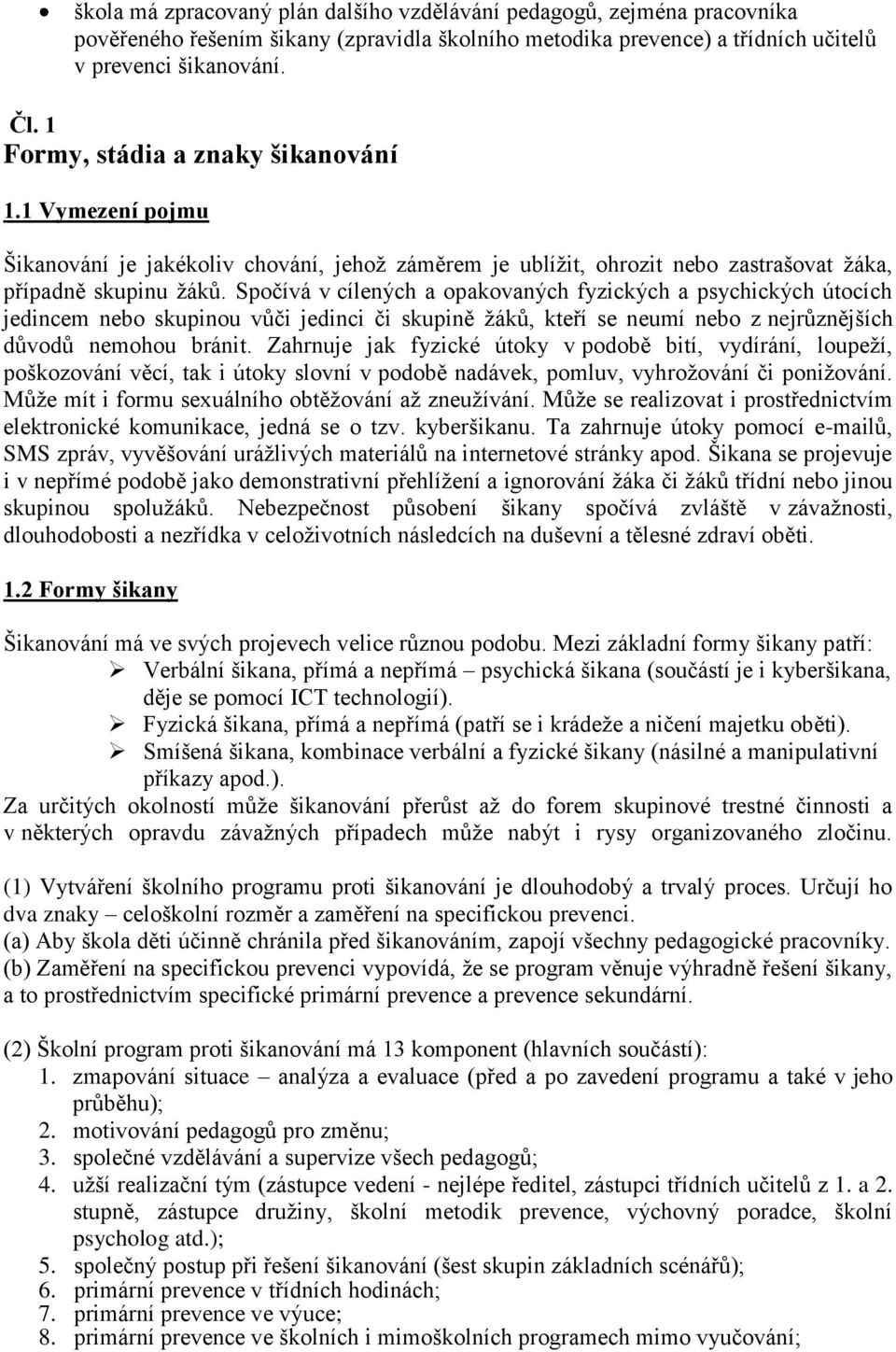 Spočívá v cílených a opakovaných fyzických a psychických útocích jedincem nebo skupinou vůči jedinci či skupině žáků, kteří se neumí nebo z nejrůznějších důvodů nemohou bránit.